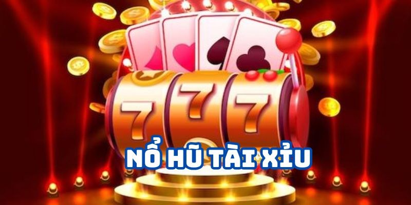 nổ hũ tài xỉu là như nào